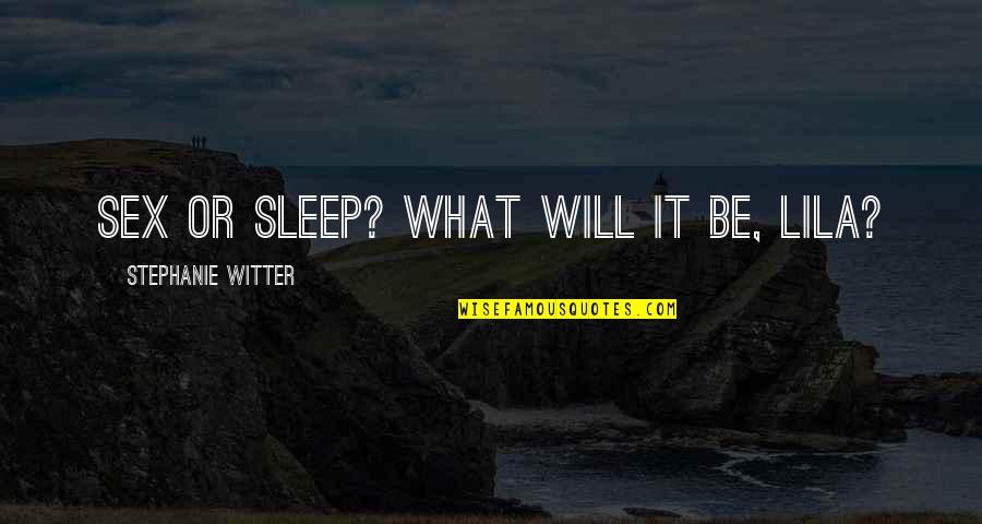 Kaartjes Quotes By Stephanie Witter: Sex or sleep? What will it be, Lila? Kaartjes Quotes By Stephanie Witter: Sex or sleep? What will it be, Lila?