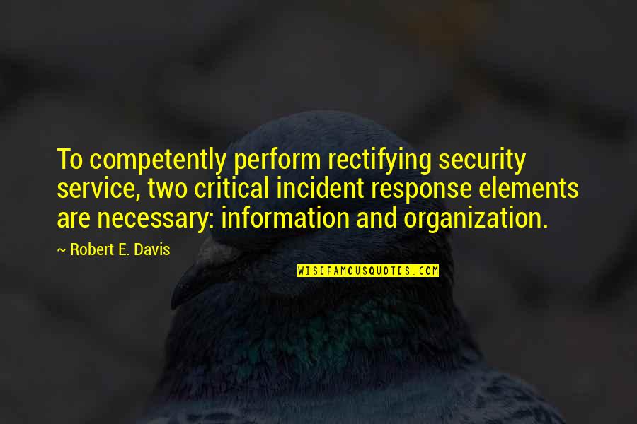 Kaarz Schloss Quotes By Robert E. Davis: To competently perform rectifying security service, two critical