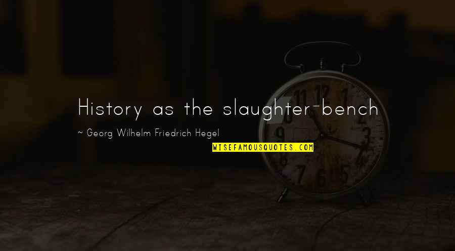 Kaasje Quotes By Georg Wilhelm Friedrich Hegel: History as the slaughter-bench