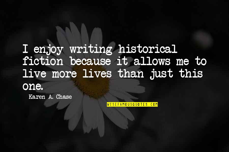 Kab Tovina Quotes By Karen A. Chase: I enjoy writing historical fiction because it allows Kab Tovina Quotes By Karen A. Chase: I enjoy writing historical fiction because it allows