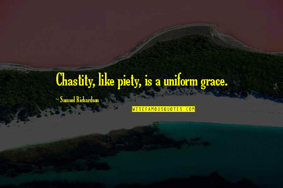 Kab Tovina Quotes By Samuel Richardson: Chastity, like piety, is a uniform grace.