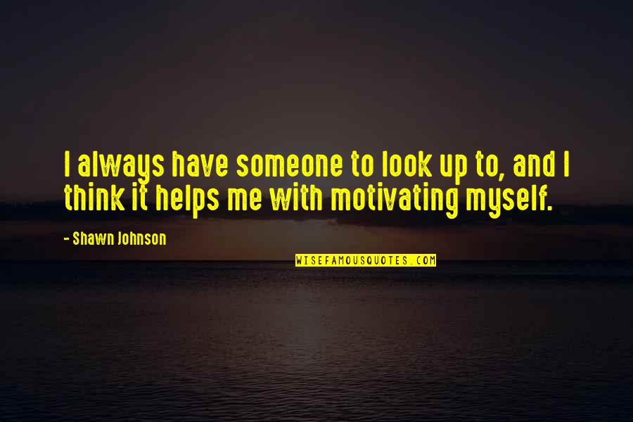 Kabaal Ikoyi Quotes By Shawn Johnson: I always have someone to look up to, Kabaal Ikoyi Quotes By Shawn Johnson: I always have someone to look up to,