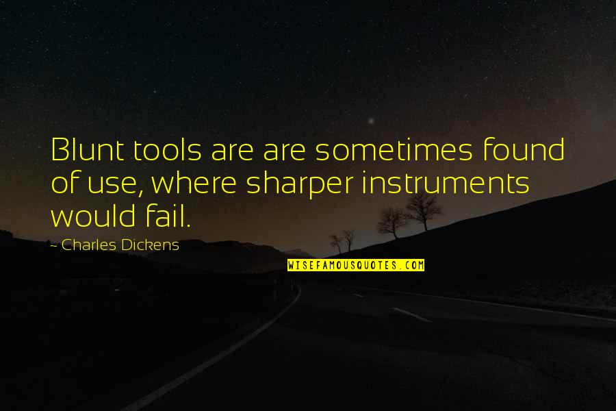 Kababayan Quotes By Charles Dickens: Blunt tools are are sometimes found of use,