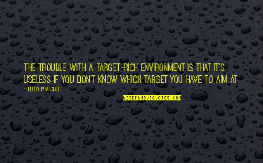 Kabaddi Game Quotes By Terry Pratchett: The trouble with a target-rich environment is that Kabaddi Game Quotes By Terry Pratchett: The trouble with a target-rich environment is that