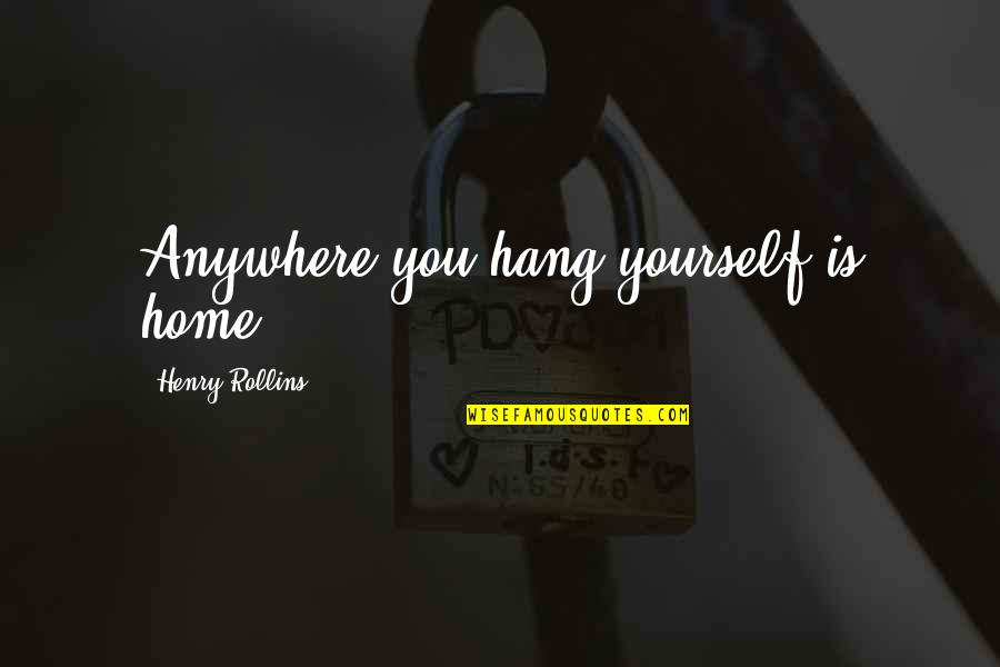 Kabalintinuan Quotes By Henry Rollins: Anywhere you hang yourself is home. Kabalintinuan Quotes By Henry Rollins: Anywhere you hang yourself is home.