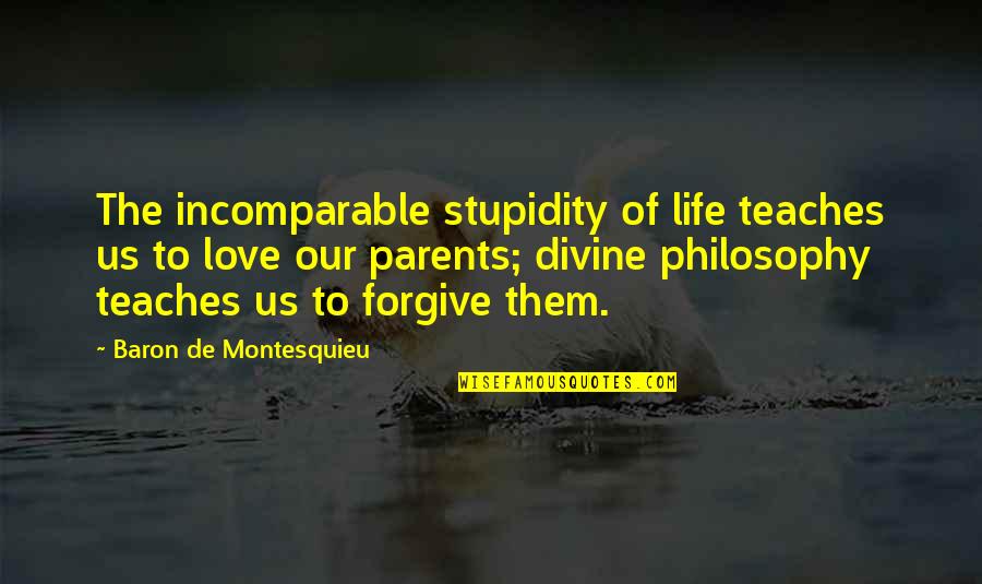 Kabals Quotes By Baron De Montesquieu: The incomparable stupidity of life teaches us to Kabals Quotes By Baron De Montesquieu: The incomparable stupidity of life teaches us to