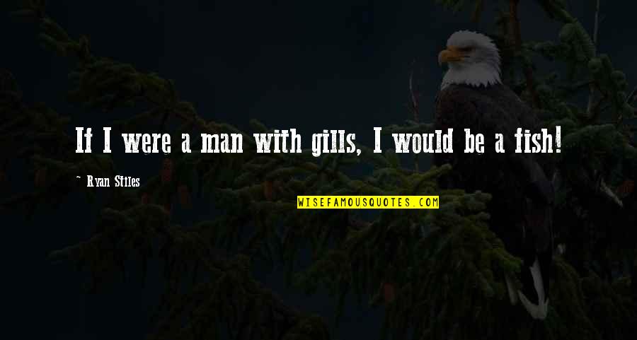 Kabals Quotes By Ryan Stiles: If I were a man with gills, I Kabals Quotes By Ryan Stiles: If I were a man with gills, I