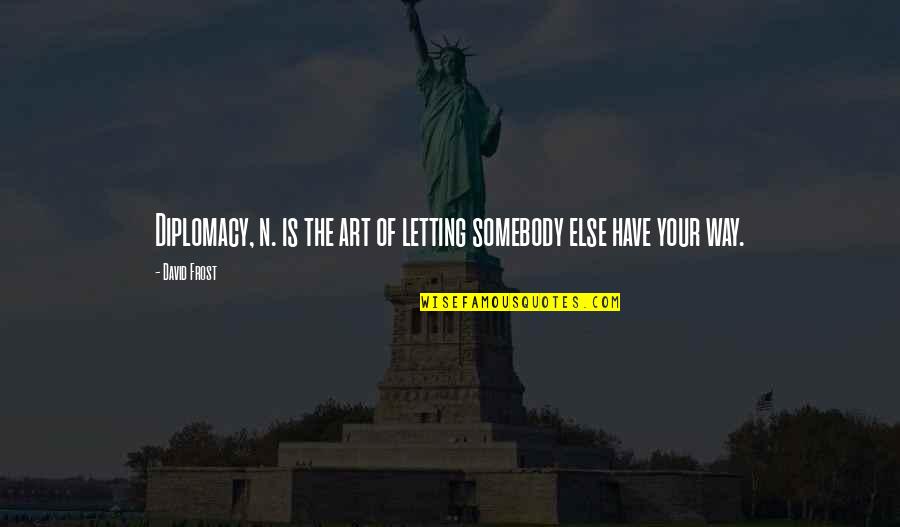 Kabanata 11 Quotes By David Frost: Diplomacy, n. is the art of letting somebody