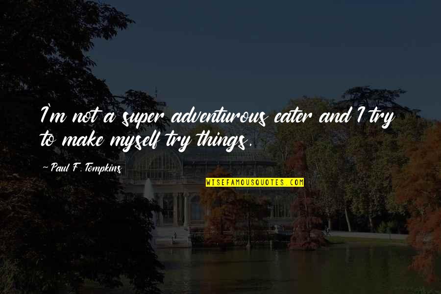 Kabanata 11 Quotes By Paul F. Tompkins: I'm not a super adventurous eater and I Kabanata 11 Quotes By Paul F. Tompkins: I'm not a super adventurous eater and I