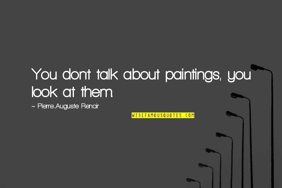 Kabanata 11 Quotes By Pierre-Auguste Renoir: You don't talk about paintings, you look at Kabanata 11 Quotes By Pierre-Auguste Renoir: You don't talk about paintings, you look at
