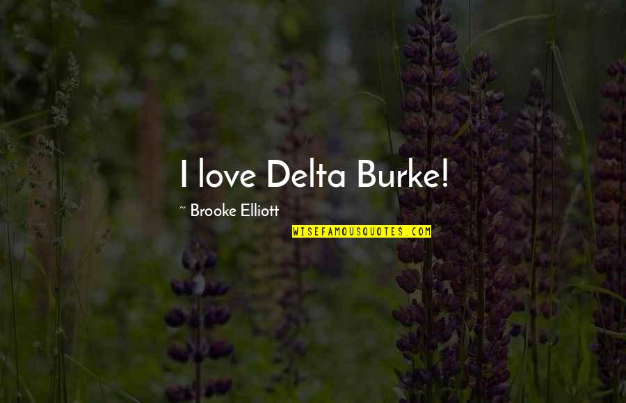 Kabanowicka Quotes By Brooke Elliott: I love Delta Burke! Kabanowicka Quotes By Brooke Elliott: I love Delta Burke!