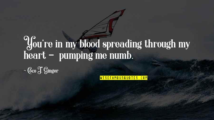Kabanowicka Quotes By Coco J. Ginger: You're in my blood spreading through my heart Kabanowicka Quotes By Coco J. Ginger: You're in my blood spreading through my heart