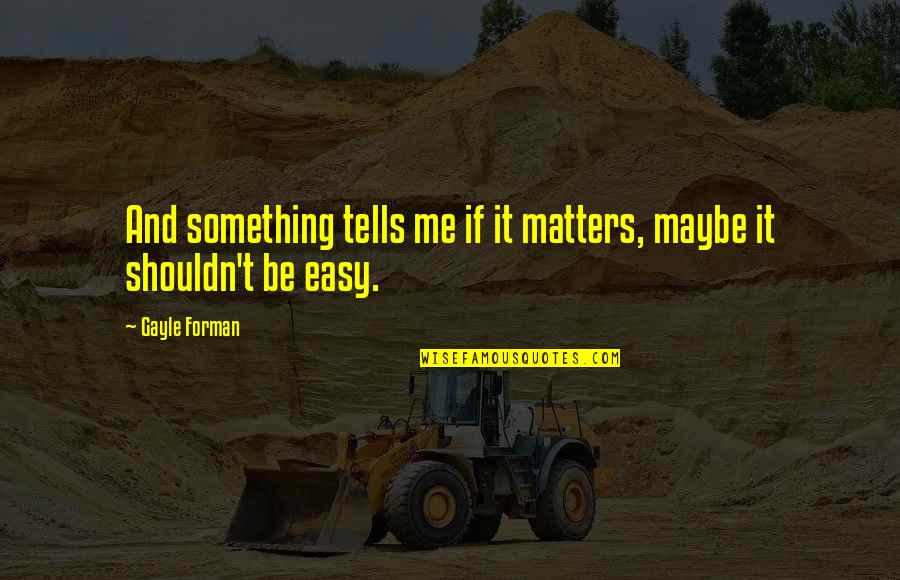 Kabanowicka Quotes By Gayle Forman: And something tells me if it matters, maybe