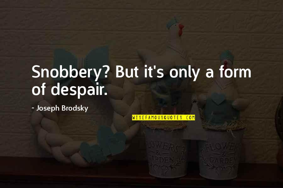 Kabanowicka Quotes By Joseph Brodsky: Snobbery? But it's only a form of despair. Kabanowicka Quotes By Joseph Brodsky: Snobbery? But it's only a form of despair.