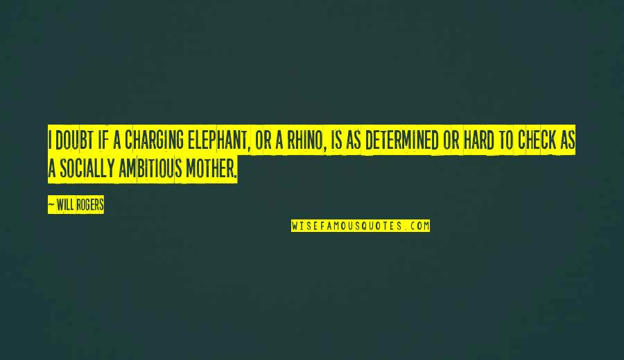 Kabaong Quotes By Will Rogers: I doubt if a charging elephant, or a
