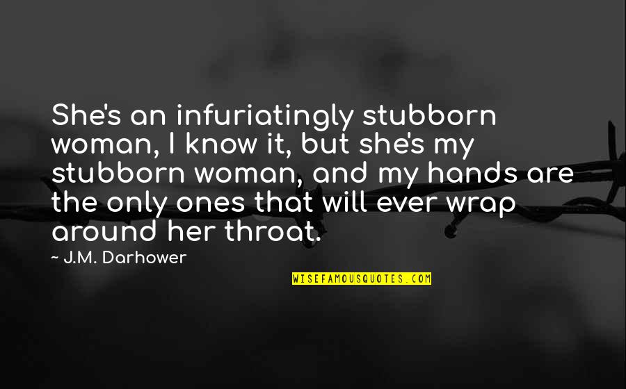 Kabari Alg Quotes By J.M. Darhower: She's an infuriatingly stubborn woman, I know it, Kabari Alg Quotes By J.M. Darhower: She's an infuriatingly stubborn woman, I know it,
