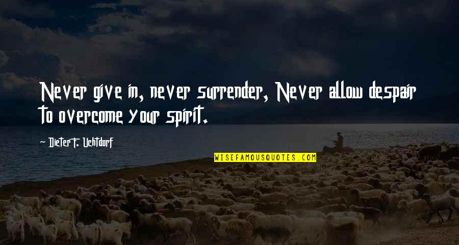 Kabaribe Quotes By Dieter F. Uchtdorf: Never give in, never surrender, Never allow despair