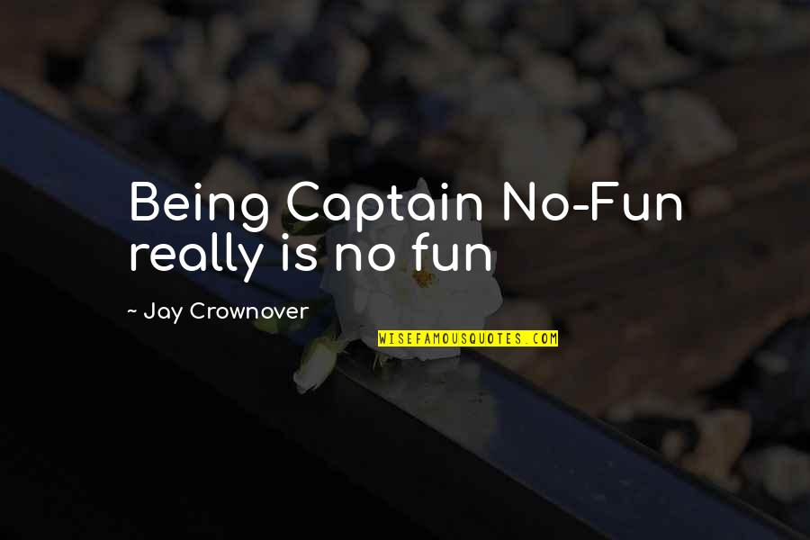 Kabaribe Quotes By Jay Crownover: Being Captain No-Fun really is no fun