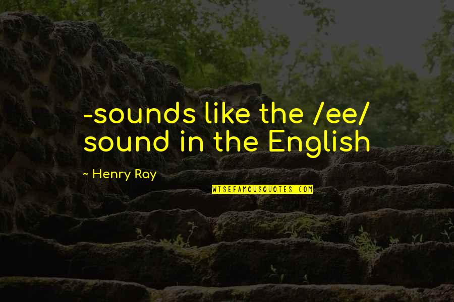 Kabarsatu Quotes By Henry Ray: -sounds like the /ee/ sound in the English