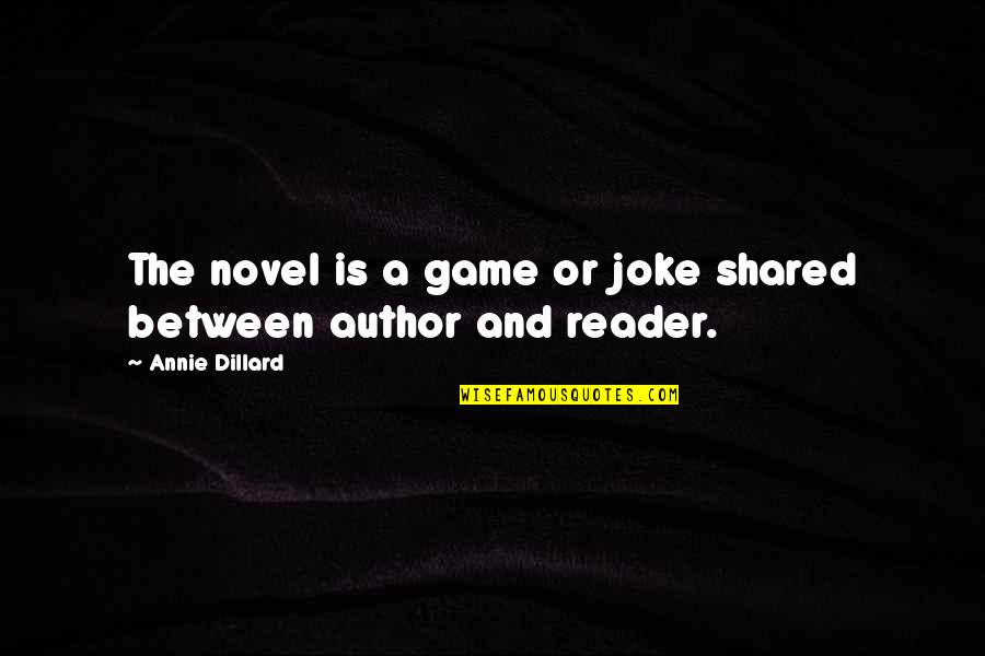 Kabasakal Temel Quotes By Annie Dillard: The novel is a game or joke shared Kabasakal Temel Quotes By Annie Dillard: The novel is a game or joke shared