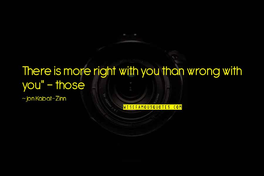 Kabat Zinn Quotes By Jon Kabat-Zinn: There is more right with you than wrong