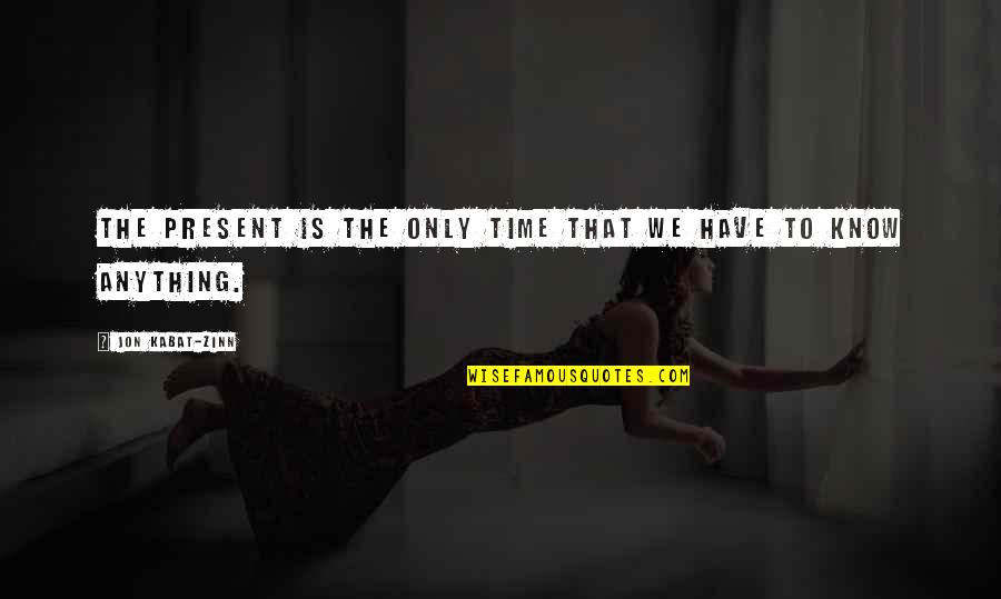 Kabat Zinn Quotes By Jon Kabat-Zinn: The present is the only time that we