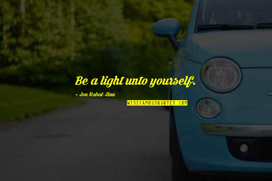 Kabat Zinn Quotes By Jon Kabat-Zinn: Be a light unto yourself.