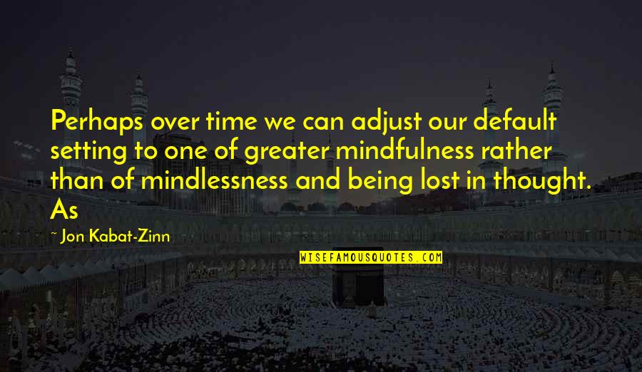 Kabat Zinn Quotes By Jon Kabat-Zinn: Perhaps over time we can adjust our default