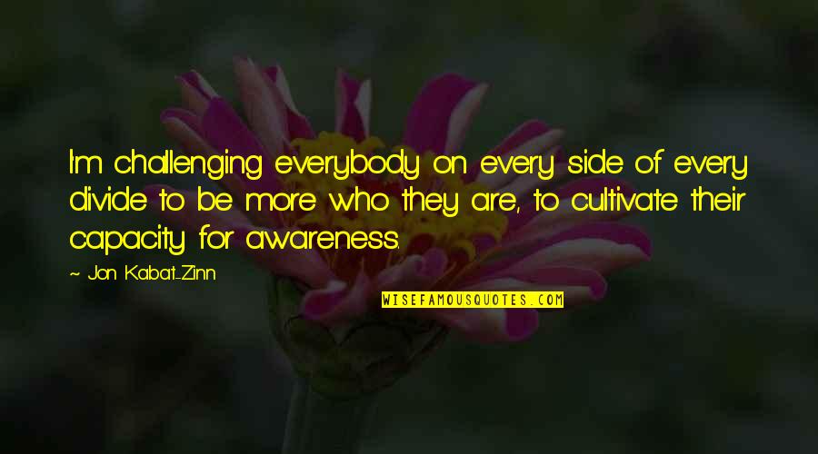 Kabat Zinn Quotes By Jon Kabat-Zinn: I'm challenging everybody on every side of every