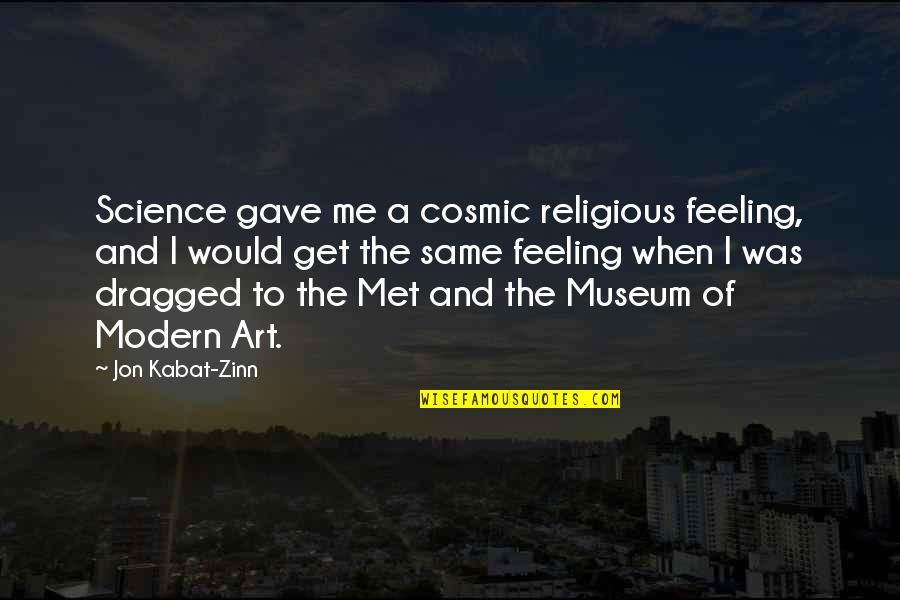 Kabat Zinn Quotes By Jon Kabat-Zinn: Science gave me a cosmic religious feeling, and