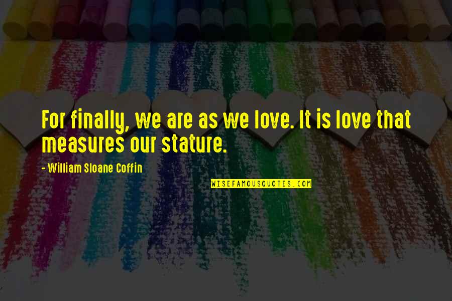 Kabataan Quotes By William Sloane Coffin: For finally, we are as we love. It