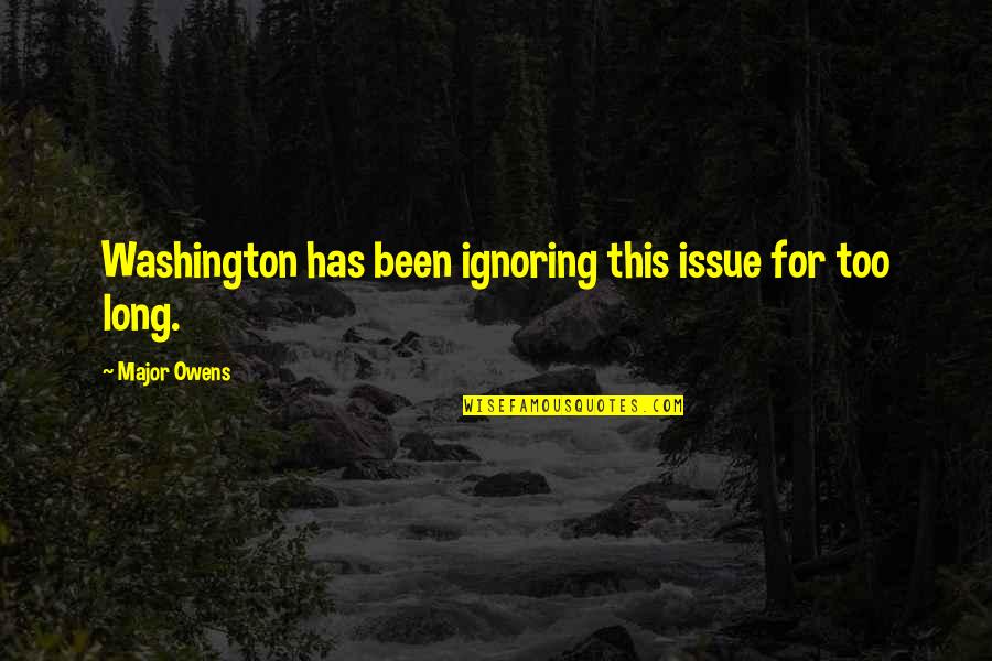 Kabatas Buyukada Quotes By Major Owens: Washington has been ignoring this issue for too