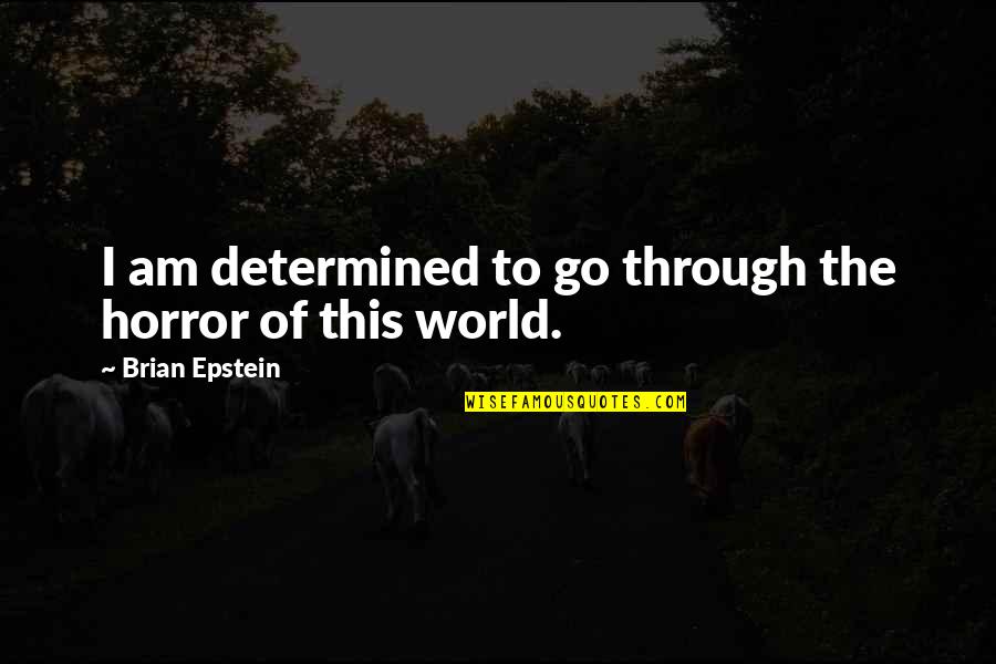 Kabayan Quotes By Brian Epstein: I am determined to go through the horror Kabayan Quotes By Brian Epstein: I am determined to go through the horror