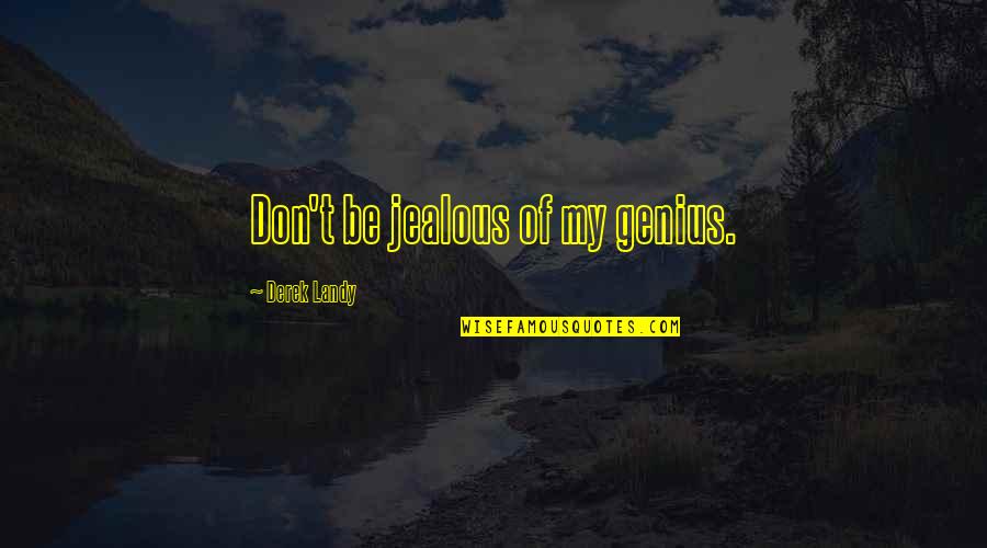 Kabayan Quotes By Derek Landy: Don't be jealous of my genius. Kabayan Quotes By Derek Landy: Don't be jealous of my genius.