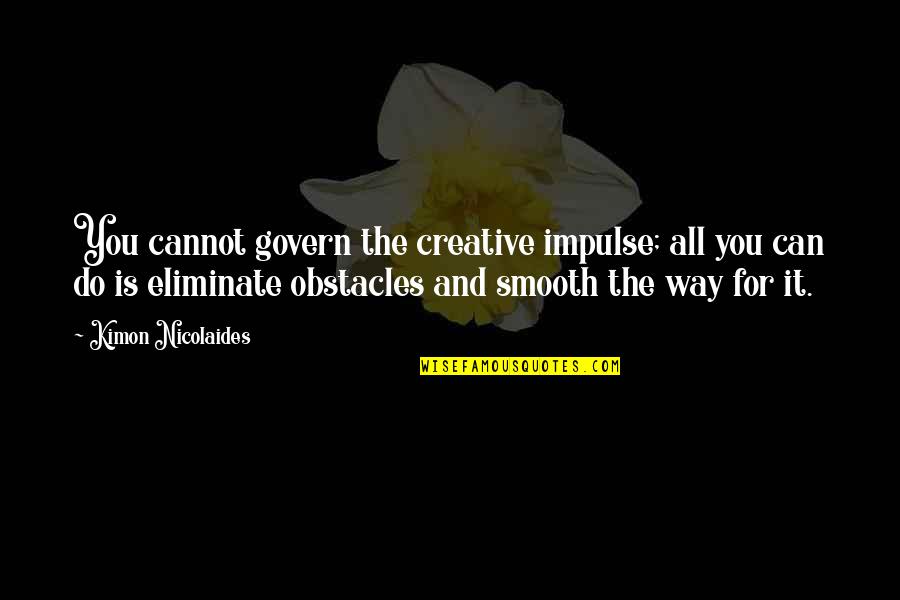 Kabayan Quotes By Kimon Nicolaides: You cannot govern the creative impulse; all you Kabayan Quotes By Kimon Nicolaides: You cannot govern the creative impulse; all you