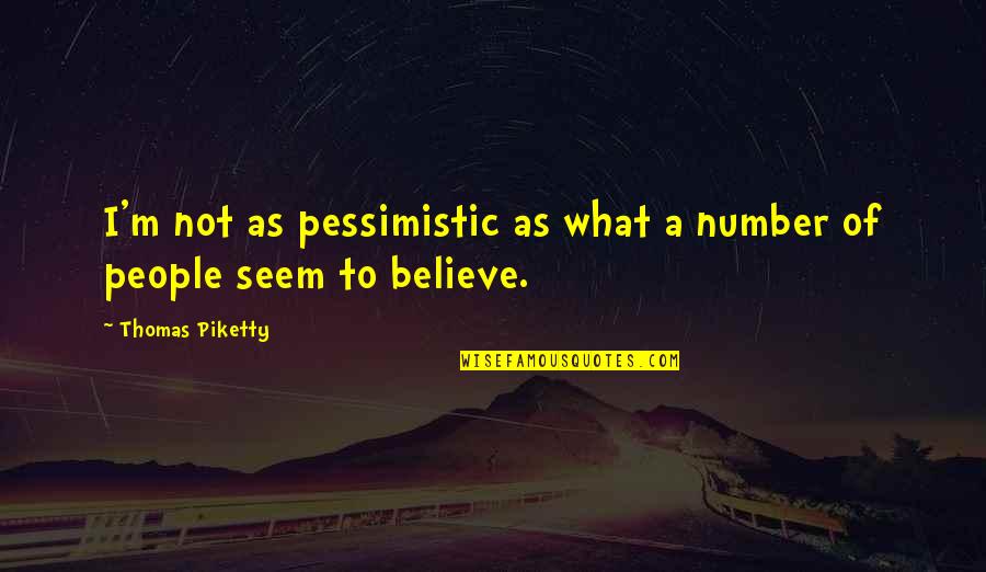 Kabayan Quotes By Thomas Piketty: I'm not as pessimistic as what a number