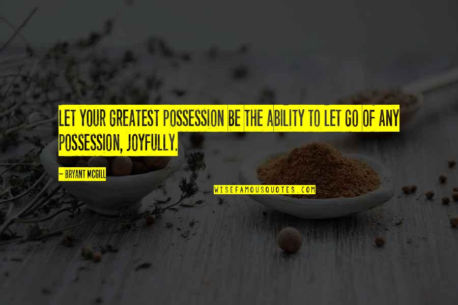 Kabbah Art Quotes By Bryant McGill: Let your greatest possession be the ability to