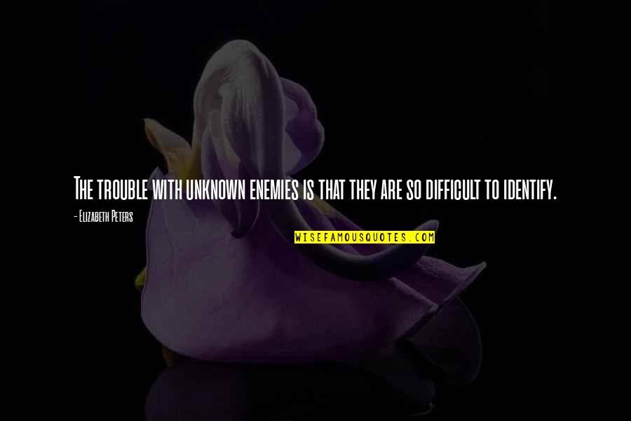 Kabbah Art Quotes By Elizabeth Peters: The trouble with unknown enemies is that they Kabbah Art Quotes By Elizabeth Peters: The trouble with unknown enemies is that they