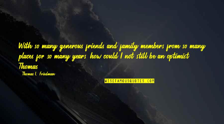 Kabbee Quotes By Thomas L. Friedman: With so many generous friends and family members Kabbee Quotes By Thomas L. Friedman: With so many generous friends and family members