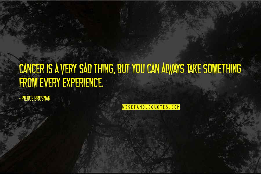 Kabble Hindi Quotes By Pierce Brosnan: Cancer is a very sad thing, but you Kabble Hindi Quotes By Pierce Brosnan: Cancer is a very sad thing, but you