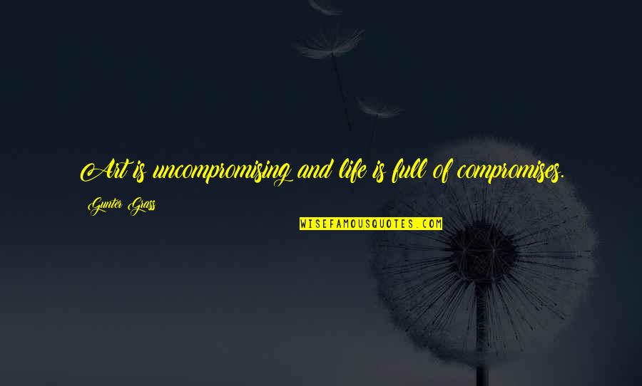 Kabeilu Quotes By Gunter Grass: Art is uncompromising and life is full of Kabeilu Quotes By Gunter Grass: Art is uncompromising and life is full of