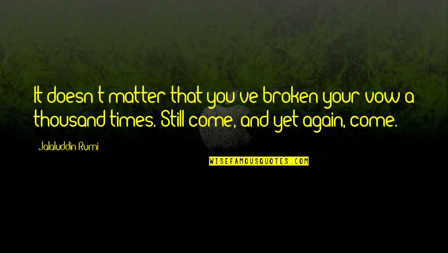 Kabeilu Quotes By Jalaluddin Rumi: It doesn't matter that you've broken your vow Kabeilu Quotes By Jalaluddin Rumi: It doesn't matter that you've broken your vow