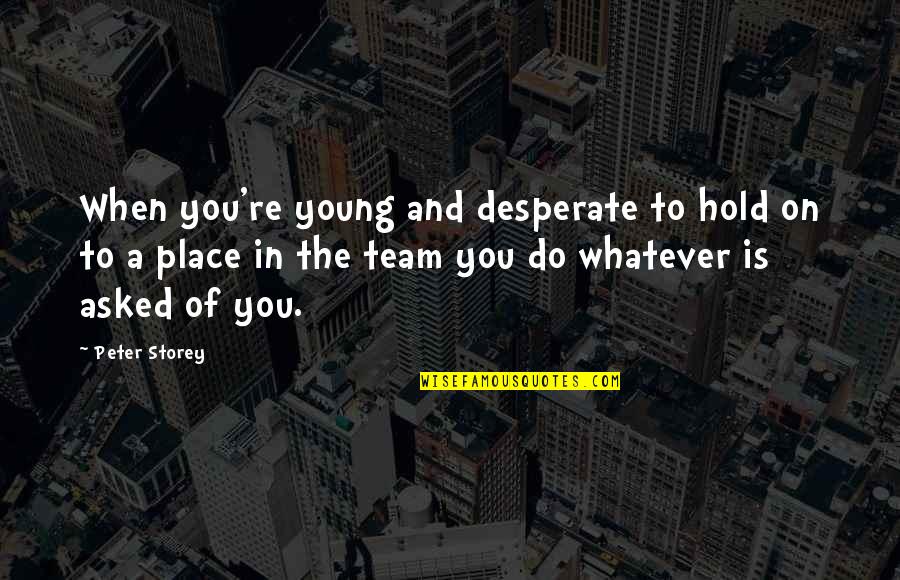 Kabelka Calvin Quotes By Peter Storey: When you're young and desperate to hold on Kabelka Calvin Quotes By Peter Storey: When you're young and desperate to hold on