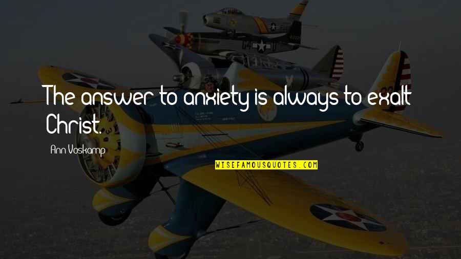 Kabelky Calvin Quotes By Ann Voskamp: The answer to anxiety is always to exalt