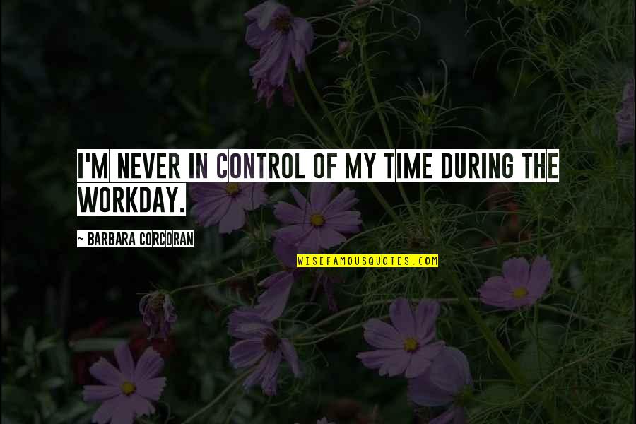 Kabelky Michael Quotes By Barbara Corcoran: I'm never in control of my time during Kabelky Michael Quotes By Barbara Corcoran: I'm never in control of my time during