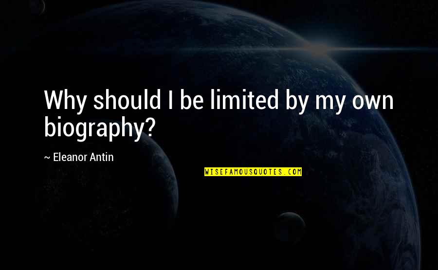 Kabelky Michael Quotes By Eleanor Antin: Why should I be limited by my own Kabelky Michael Quotes By Eleanor Antin: Why should I be limited by my own