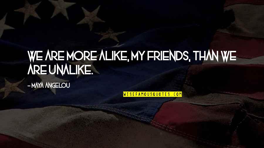 Kabengele Mfiondu Quotes By Maya Angelou: We are more alike, my friends, than we Kabengele Mfiondu Quotes By Maya Angelou: We are more alike, my friends, than we