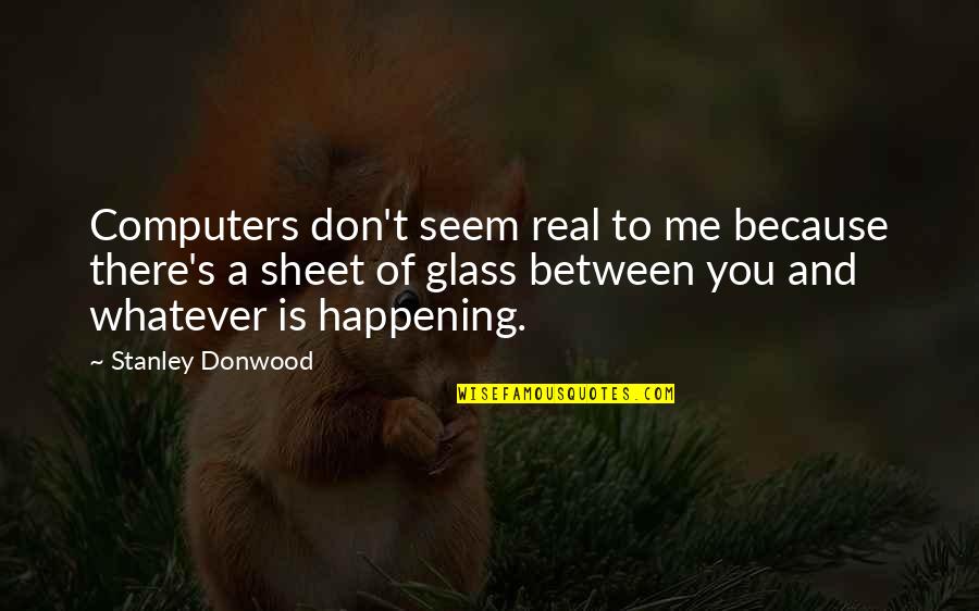 Kabengele Mfiondu Quotes By Stanley Donwood: Computers don't seem real to me because there's Kabengele Mfiondu Quotes By Stanley Donwood: Computers don't seem real to me because there's