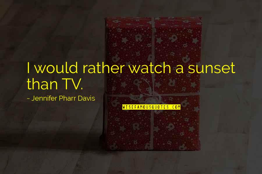 Kabers Quotes By Jennifer Pharr Davis: I would rather watch a sunset than TV.