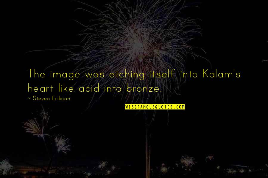 Kabers Quotes By Steven Erikson: The image was etching itself into Kalam's heart